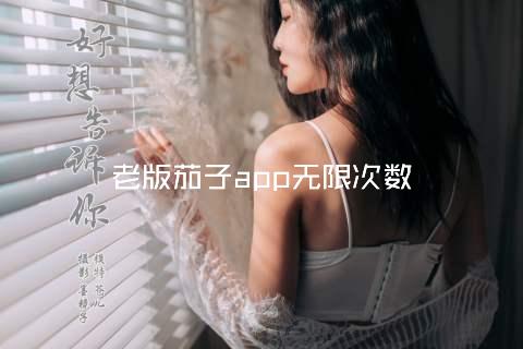 老版茄子app无限次数